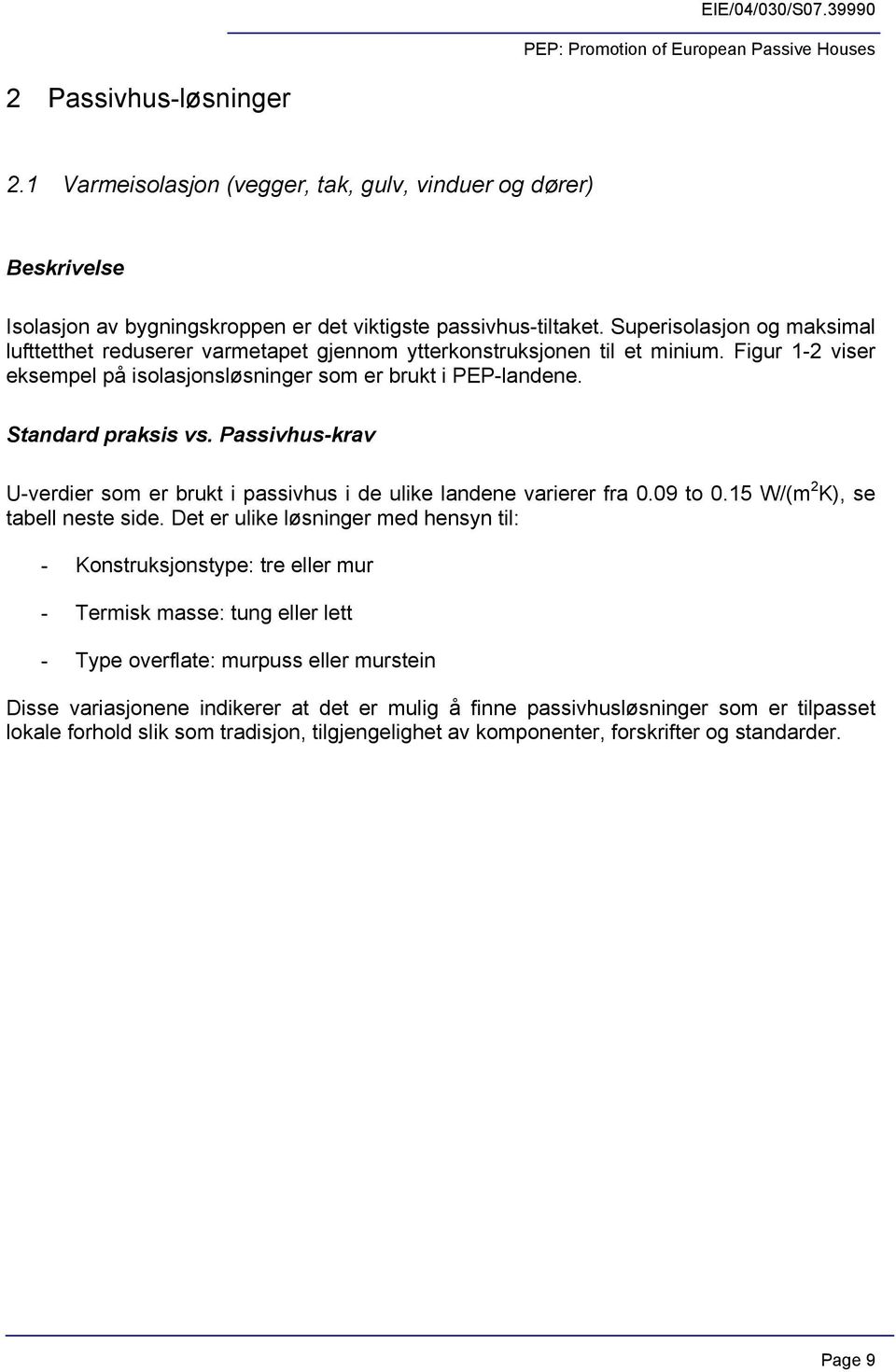 Passivhus-krav U-verdier som er brukt i passivhus i de ulike landene varierer fra 0.09 to 0.15 W/(m 2 K), se tabell neste side.