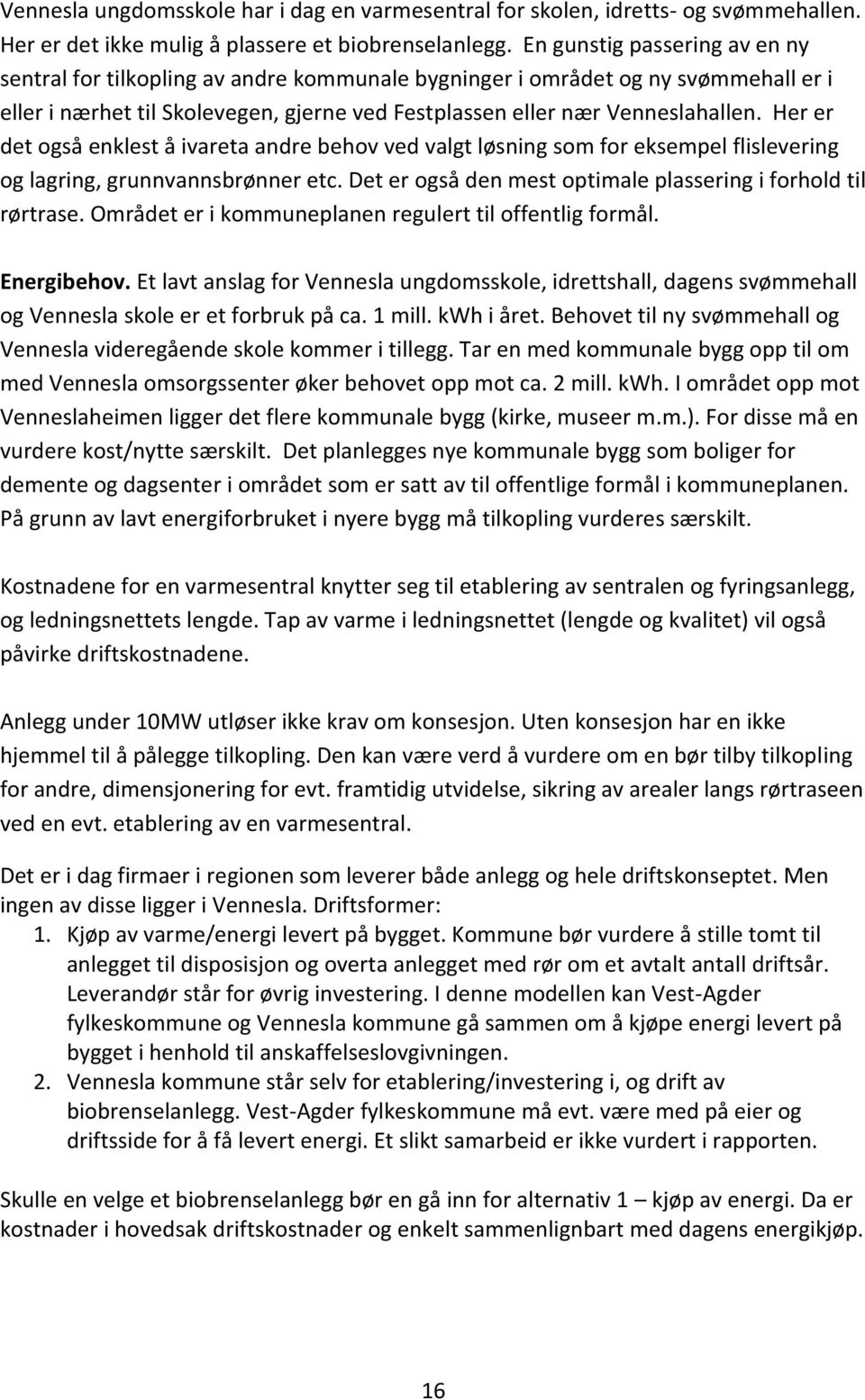 Her er det også enklest å ivareta andre behov ved valgt løsning som for eksempel flislevering og lagring, grunnvannsbrønner etc. Det er også den mest optimale plassering i forhold til rørtrase.