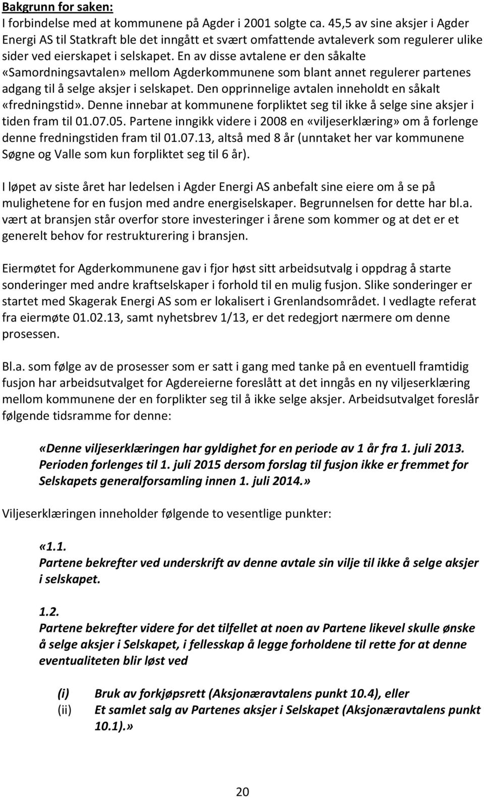 En av disse avtalene er den såkalte «Samordningsavtalen» mellom Agderkommunene som blant annet regulerer partenes adgang til å selge aksjer i selskapet.