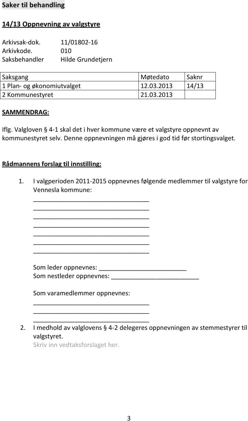 Valgloven 4-1 skal det i hver kommune være et valgstyre oppnevnt av kommunestyret selv. Denne oppnevningen må gjøres i god tid før stortingsvalget.