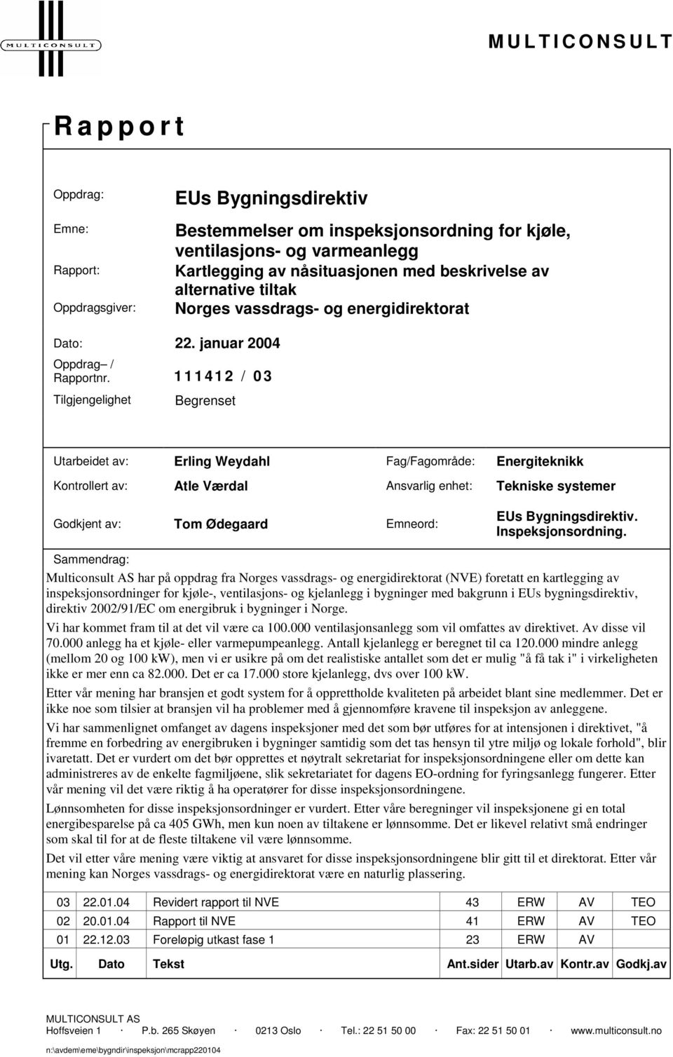 1 11412 / 03 Tilgjengelighet Begrenset Utarbeidet av: Erling Weydahl Fag/Fagområde: Energiteknikk Kontrollert av: Atle Værdal Ansvarlig enhet: Tekniske systemer Godkjent av: Tom Ødegaard Emneord: EUs