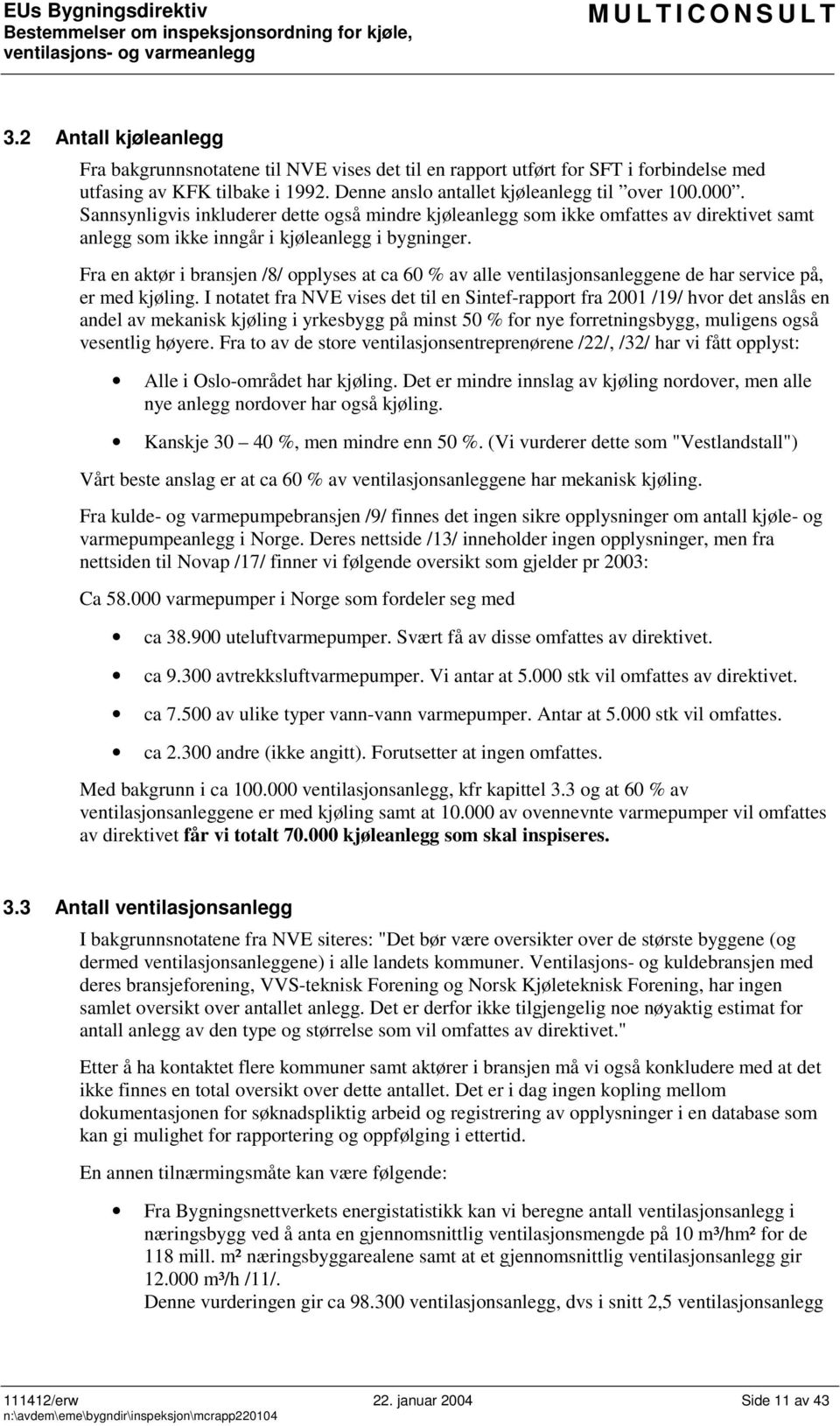 Fra en aktør i bransjen /8/ opplyses at ca 60 % av alle ventilasjonsanleggene de har service på, er med kjøling.