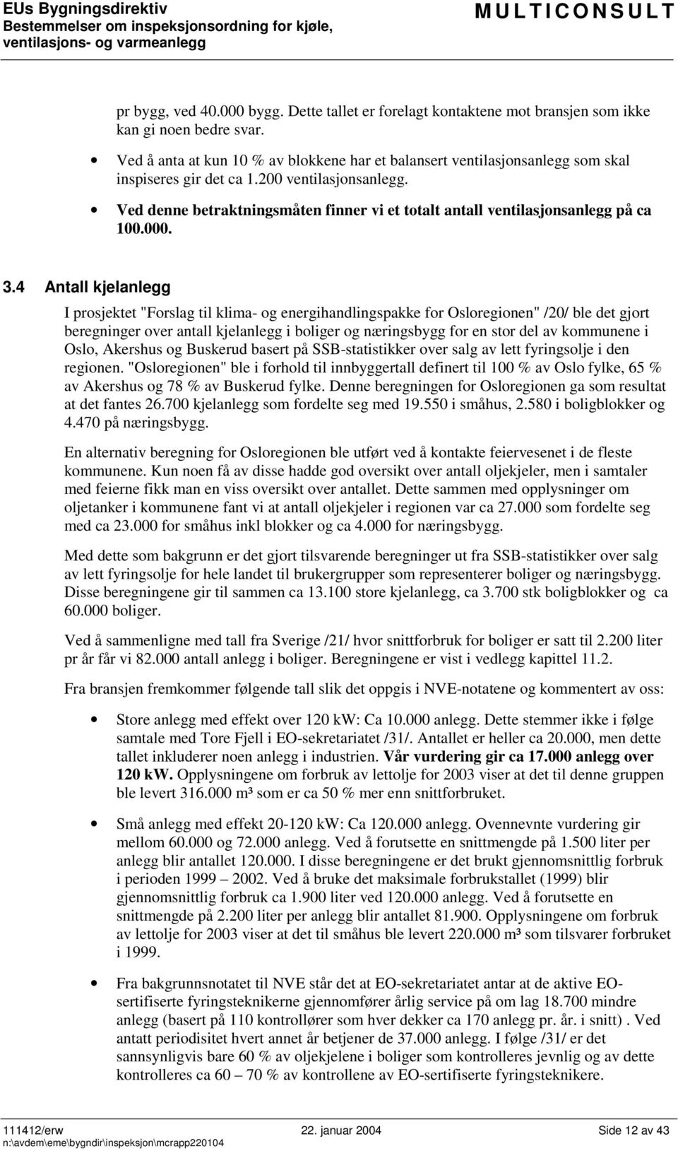 Ved denne betraktningsmåten finner vi et totalt antall ventilasjonsanlegg på ca 100.000. 3.