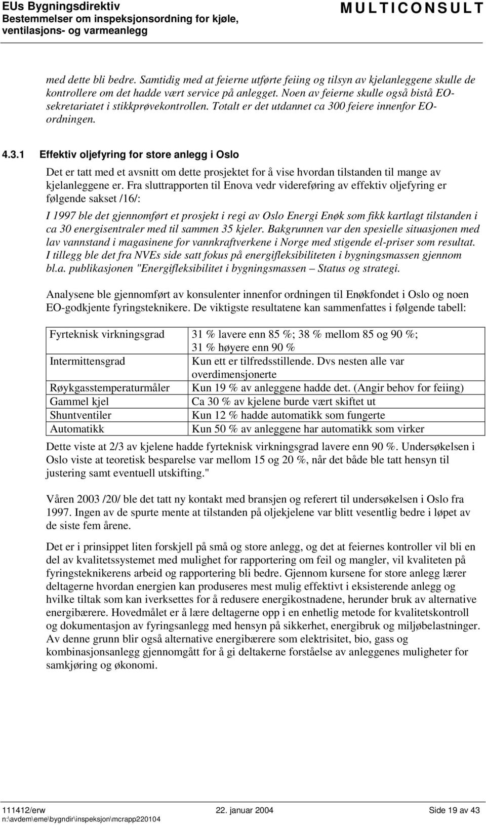 0 feiere innenfor EOordningen. 4.3.1 Effektiv oljefyring for store anlegg i Oslo Det er tatt med et avsnitt om dette prosjektet for å vise hvordan tilstanden til mange av kjelanleggene er.