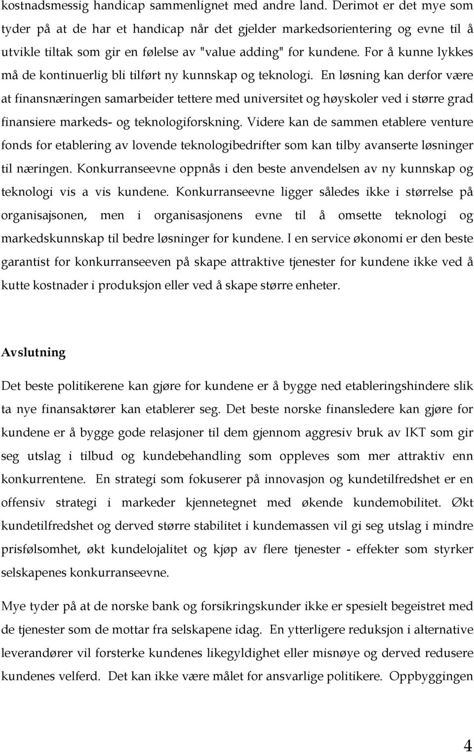 For å kunne lykkes må de kontinuerlig bli tilført ny kunnskap og teknologi.