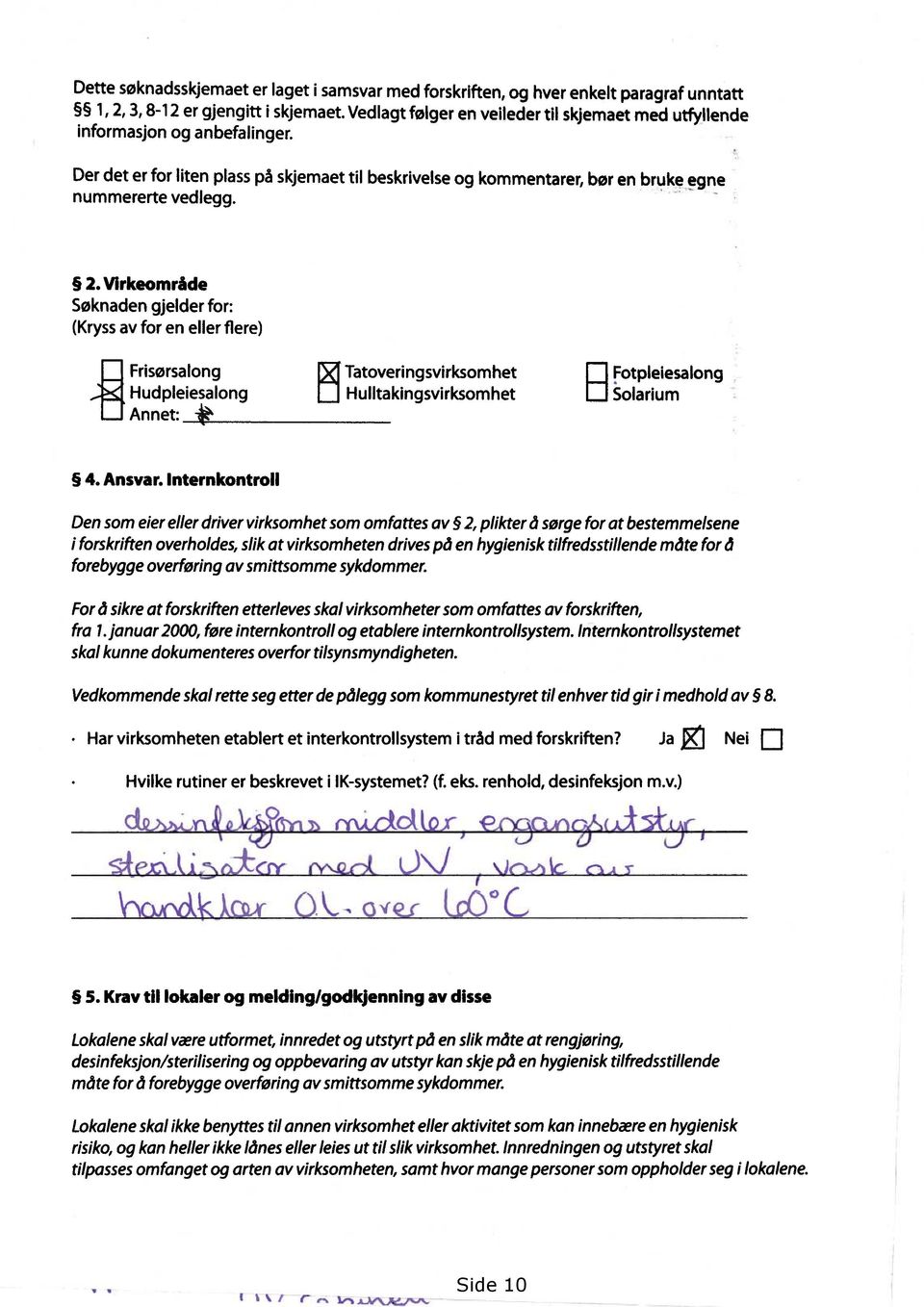 Virkeområde Søknaden gjelder for: (Kryssav for en ellerflere) Frisørsalong Hudpleiesalong Annet: -0 Tatoveringsvirksomhet Hulltakingsvirksomhet Fotpleiesalong Solarium Ansvar.