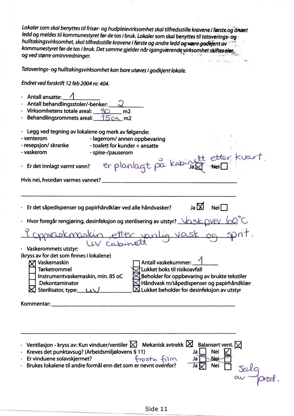 detsammegjeldernårigangværendevirksomhet ogvedstorreominnredninger. Tatoveringsoghulltakingsvirksomhet kanbareutovesi godkjentlokale. Endretvedforskrift12feb2004nr.404.