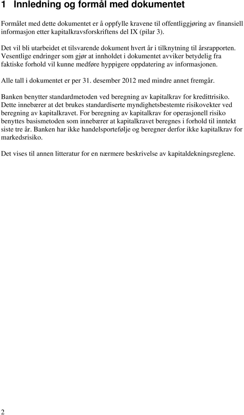 Vesentlige endringer som gjør at innholdet i dokumentet avviker betydelig fra faktiske forhold vil kunne medføre hyppigere oppdatering av informasjonen. Alle tall i dokumentet er per 31.