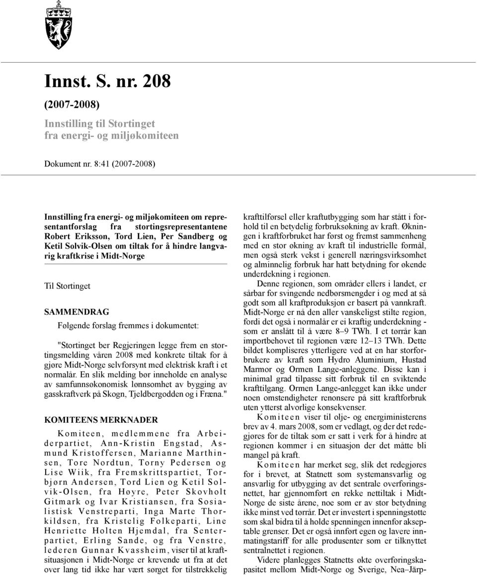 langvarig kraftkrise i Midt-Norge Til Stortinget SAMMENDRAG Følgende forslag fremmes i dokumentet: "Stortinget ber Regjeringen legge frem en stortingsmelding våren 2008 med konkrete tiltak for å