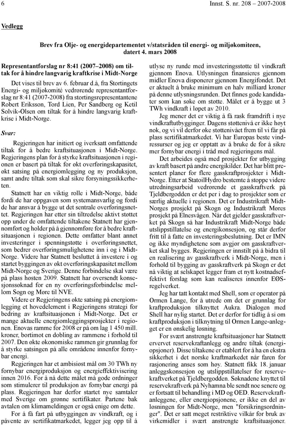 å, fra Stortingets Energi- og miljøkomité vedrørende representantforslag nr 8:41 (2007-2008) fra stortingsrepresentantene Robert Eriksson, Tord Lien, Per Sandberg og Ketil Solvik-Olsen om tiltak for