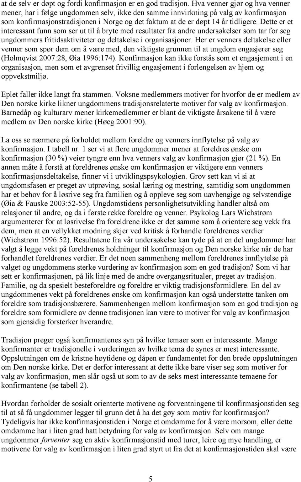 Dette er et interessant funn som ser ut til å bryte med resultater fra andre undersøkelser som tar for seg ungdommers fritidsaktiviteter og deltakelse i organisasjoner.