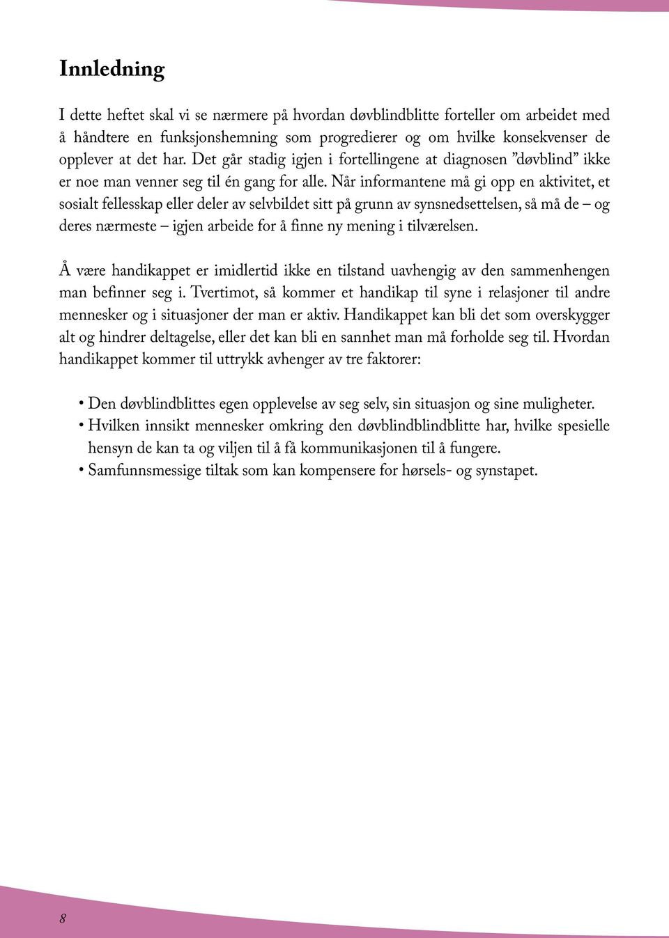 Når informantene må gi opp en aktivitet, et sosialt fellesskap eller deler av selvbildet sitt på grunn av synsnedsettelsen, så må de og deres nærmeste igjen arbeide for å finne ny mening i