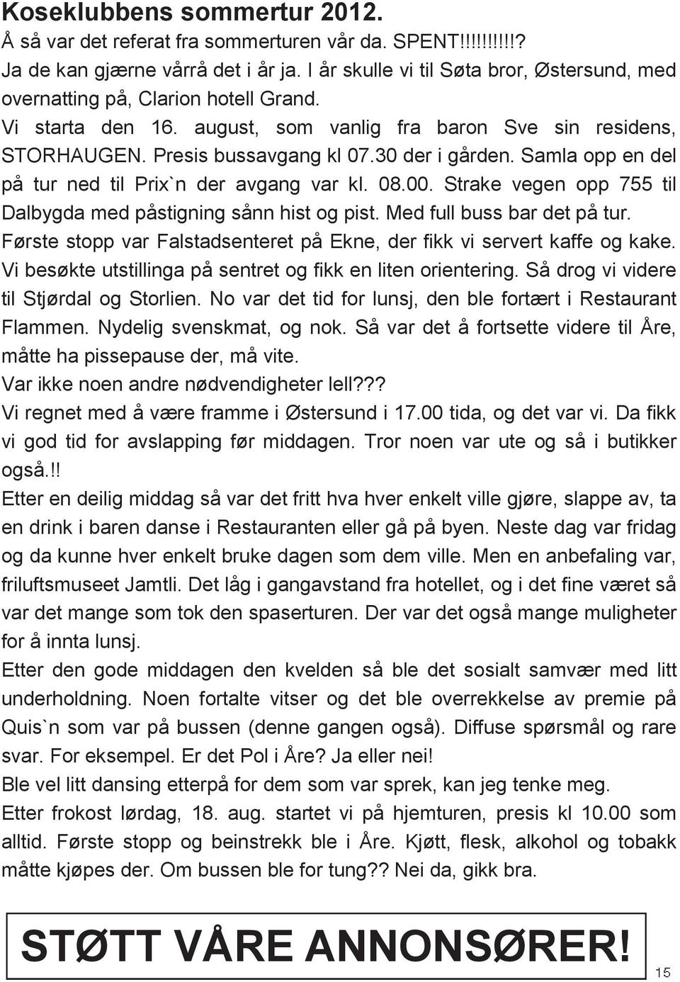 Samla opp en del på tur ned til Prix`n der avgang var kl. 08.00. Strake vegen opp 755 til Dalbygda med påstigning sånn hist og pist. Med full buss bar det på tur.