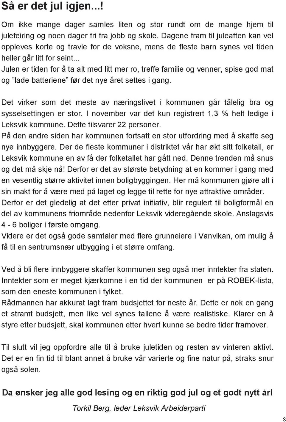 .. Julen er tiden for å ta alt med litt mer ro, treffe familie og venner, spise god mat og lade batteriene før det nye året settes i gang.