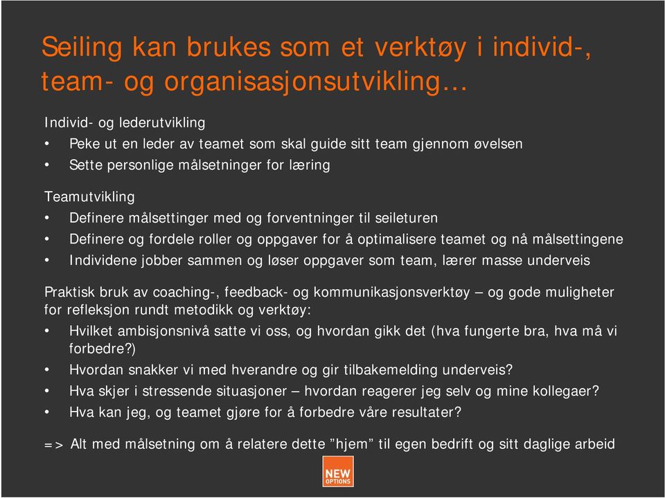 sammen og løser oppgaver som team, lærer masse underveis Praktisk bruk av coaching-, feedback- og kommunikasjonsverktøy og gode muligheter for refleksjon rundt metodikk og verktøy: Hvilket