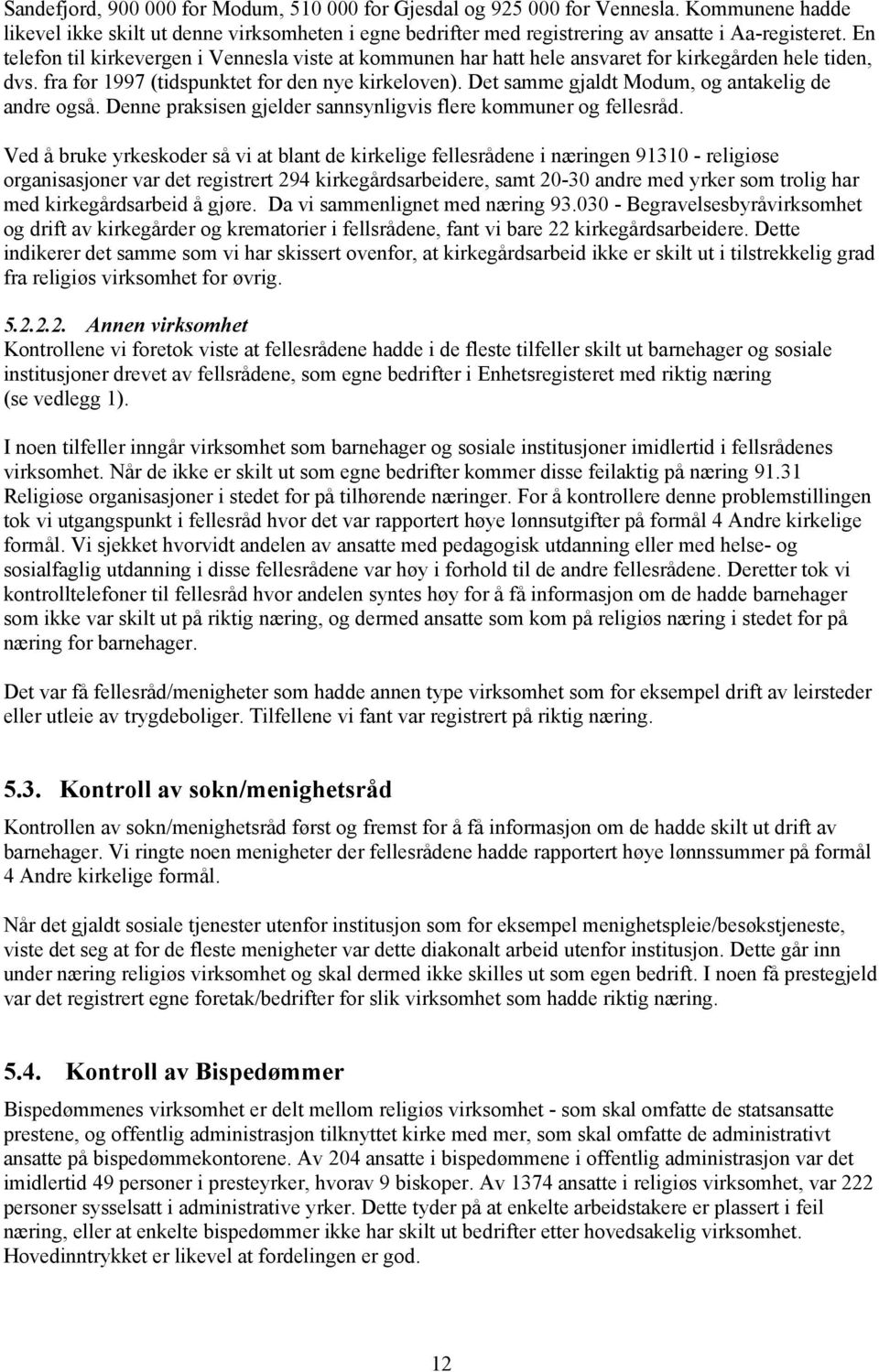 Det samme gjaldt Modum, og antakelig de andre også. Denne praksisen gjelder sannsynligvis flere kommuner og fellesråd.