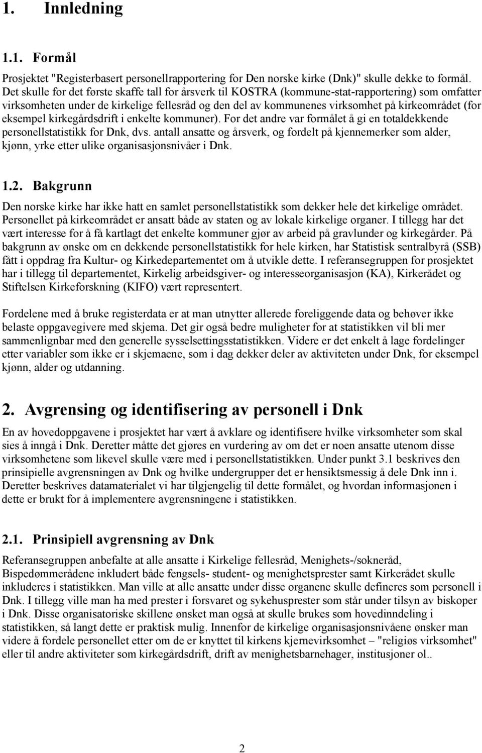 (for eksempel kirkegårdsdrift i enkelte kommuner). For det andre var formålet å gi en totaldekkende personellstatistikk for Dnk, dvs.