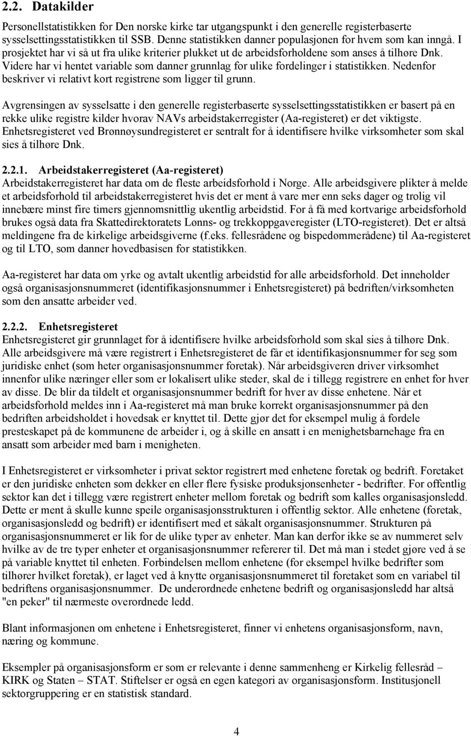 Videre har vi hentet variable som danner grunnlag for ulike fordelinger i statistikken. Nedenfor beskriver vi relativt kort registrene som ligger til grunn.