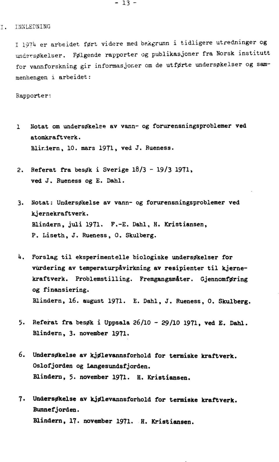 forurensningsprobleraer ved atomkraftverk. Blindern, 0. mars 97, ved J. Rueness. 2. Referat fra besøk i Sverige 8/3 9/3 97, ved J. Rueness og. Dahl. 3.