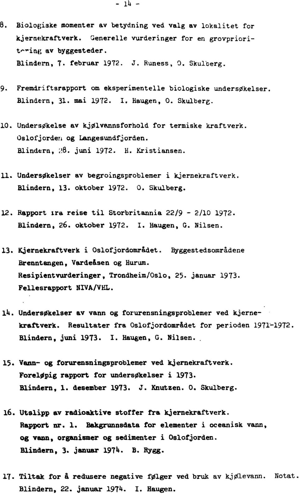Oslofjorden og Langesundfjorden. Blindern, ;'8. juni 972. H. Kristiansen.. Undersøkelser av begroingsproblemer i kjernekraftverk. Blindern, 3. oktober 972. 0. Skulberg. 2.