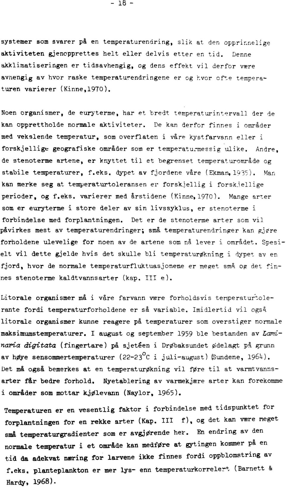 Noen organismer, de euryterme, har et bredt temperaturintervall der de kan opprettholde normale aktiviteter.