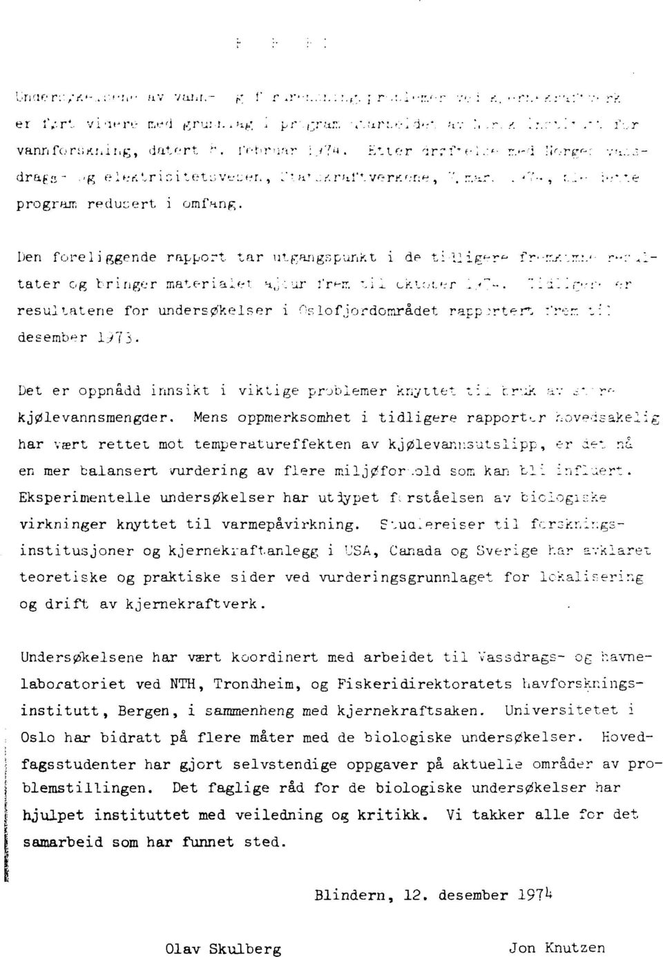 'r»rr. til cktot.er..<". 'I i dl i rv r f rr resul tåtene for undersøkelser i Oslo f jordområdet rapportert frer. til desember 973 Det er oppnådd innsikt i viktige prublemer knyttet ti^. t.ruk av d'.