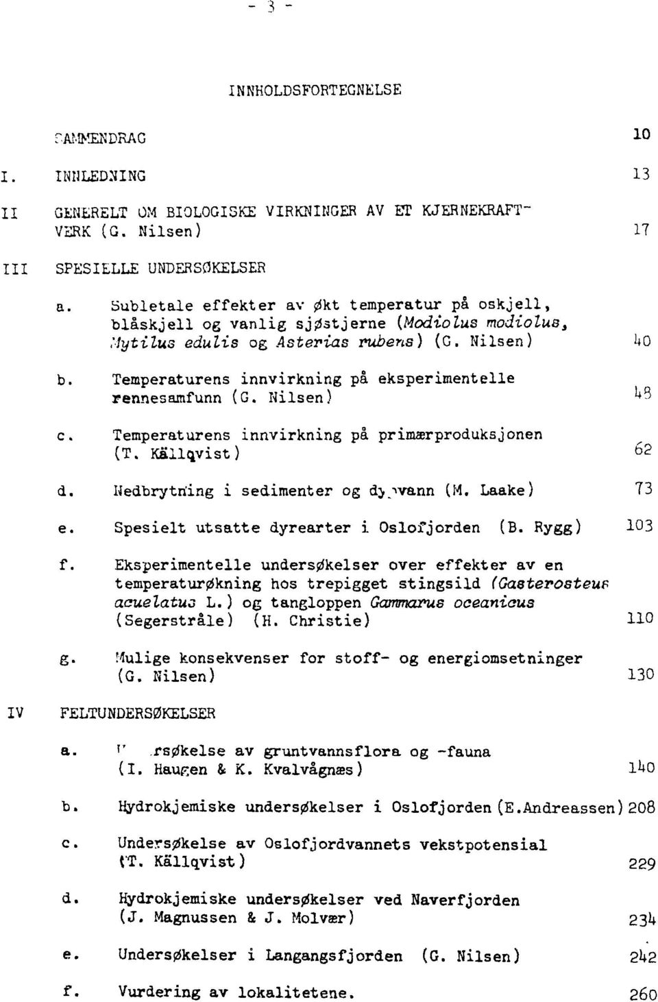 Temperaturens innvirkning på eksperimentelle rennesamfunn (G. Nilsen) I4O ^8 c. Temperaturens innvirkning på primærproduksjonen (T. Kallqvist) 62 d. Hedbrytriing i sedimenter og d>.>vann (M.