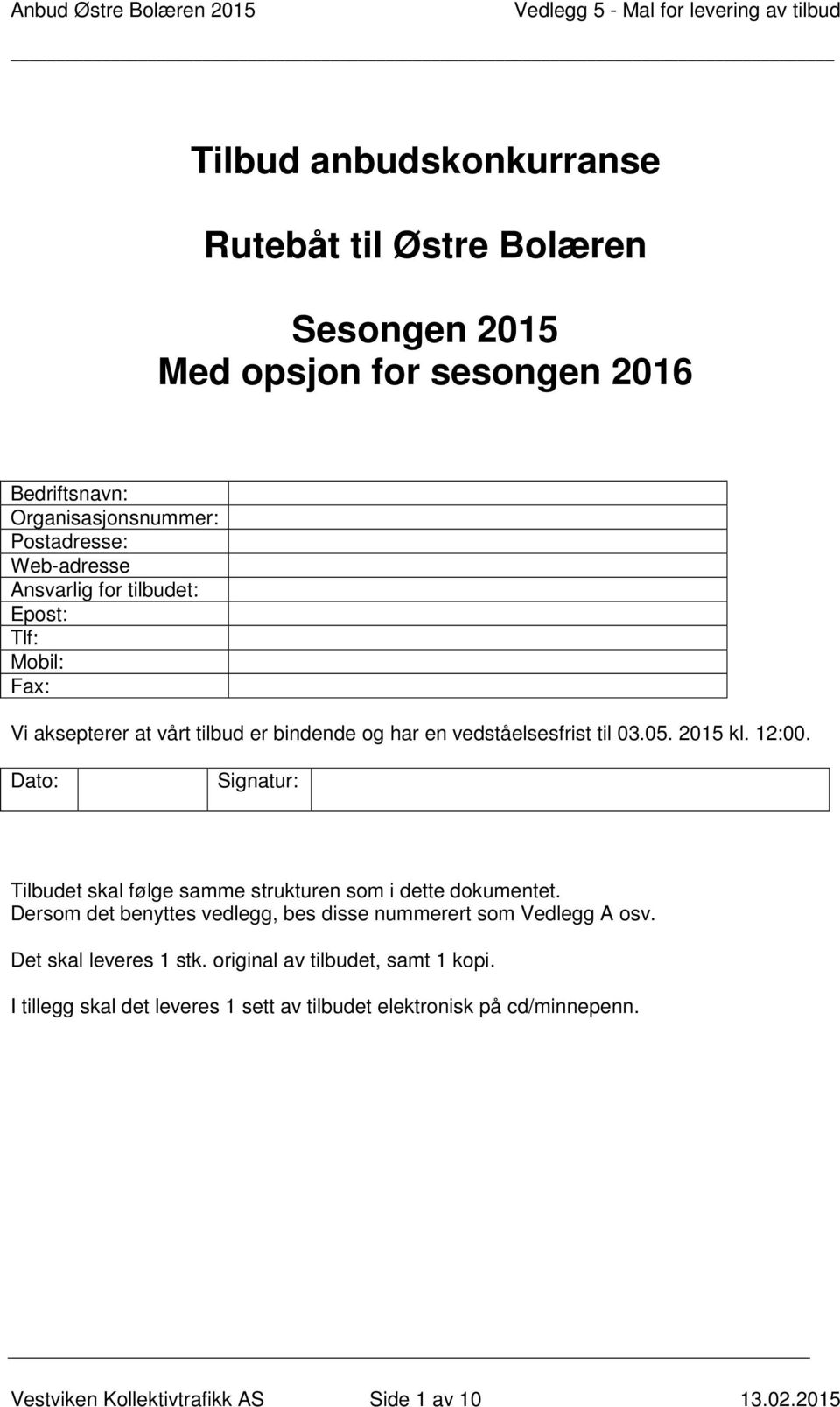 Dato: Signatur: Tilbudet skal følge samme strukturen som i dette dokumentet. Dersom det benyttes vedlegg, bes disse nummerert som Vedlegg A osv.