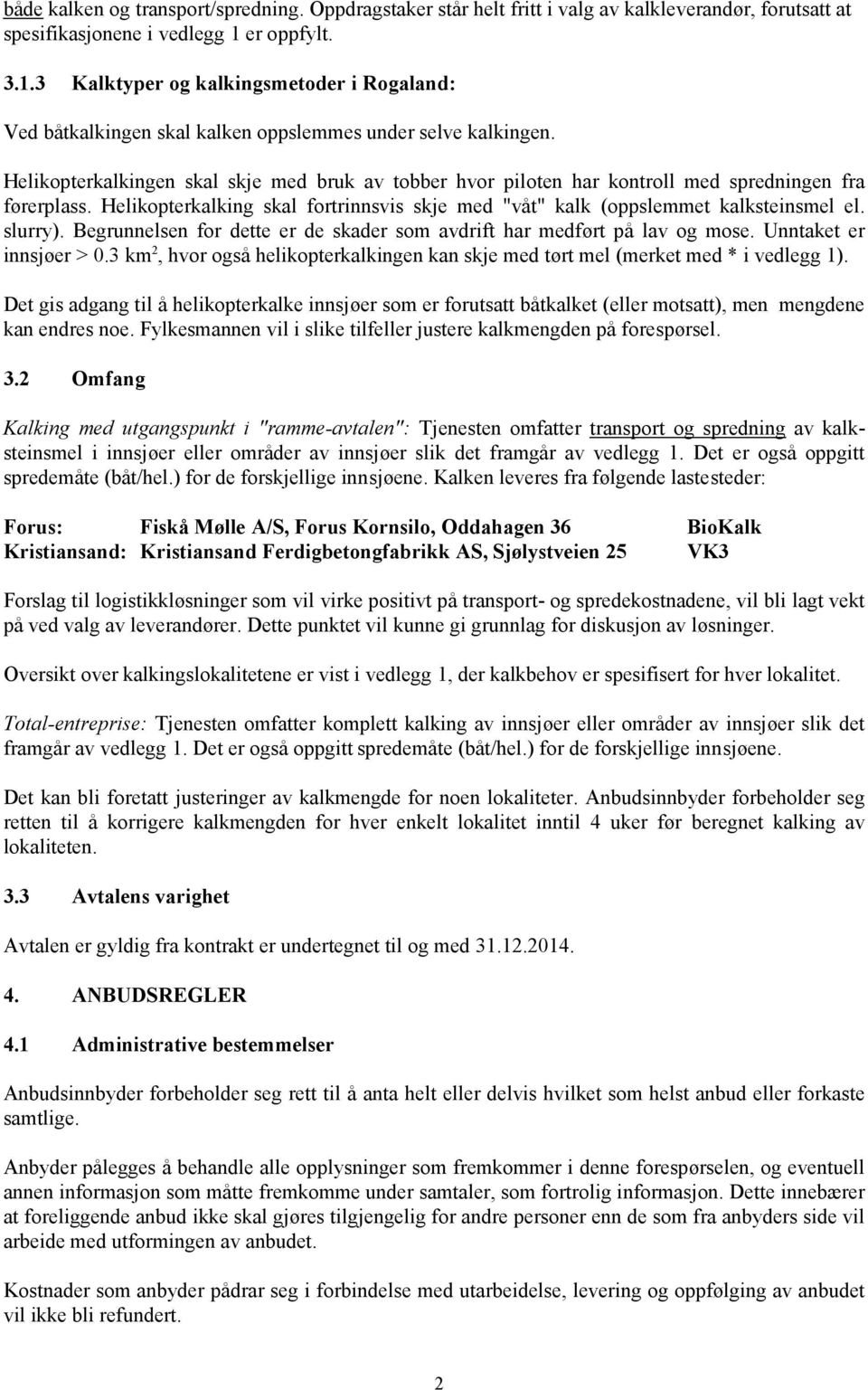 Helikopterkalkingen skal skje med bruk av tobber hvor piloten har kontroll med spredningen fra førerplass. Helikopterkalking skal fortrinnsvis skje med "våt" kalk (oppslemmet kalksteinsmel el.