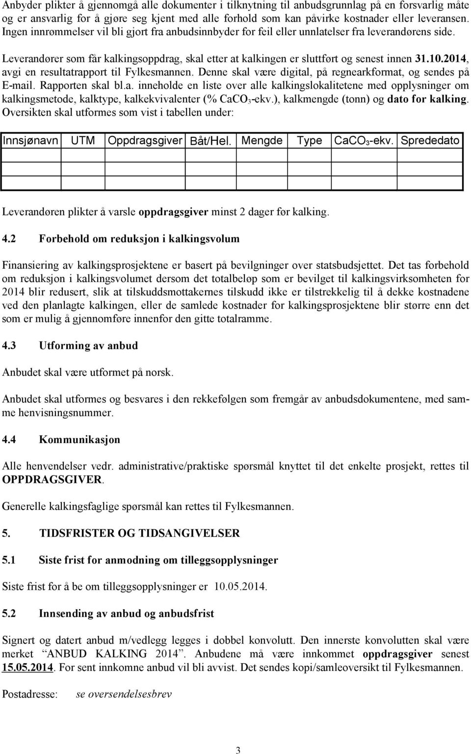 2014, avgi en resultatrapport til Fylkesmannen. Denne skal være digital, på regnearkformat, og sendes på E-mail. Rapporten skal bl.a. inneholde en liste over alle kalkingslokalitetene med opplysninger om kalkingsmetode, kalktype, kalkekvivalenter (% CaCO 3 -ekv.