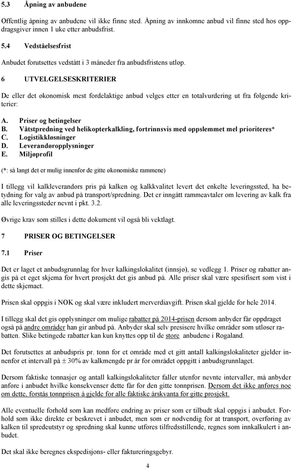 6 UTVELGELSESKRITERIER De eller det økonomisk mest fordelaktige anbud velges etter en totalvurdering ut fra følgende kriterier: A. Priser og betingelser B.