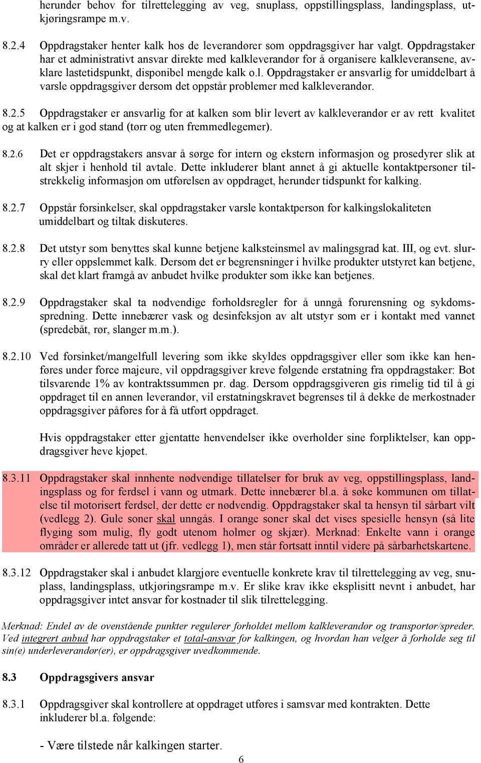 8.2.5 Oppdragstaker er ansvarlig for at kalken som blir levert av kalkleverandør er av rett kvalitet og at kalken er i god stand (tørr og uten fremmedlegemer). 8.2.6 Det er oppdragstakers ansvar å sørge for intern og ekstern informasjon og prosedyrer slik at alt skjer i henhold til avtale.