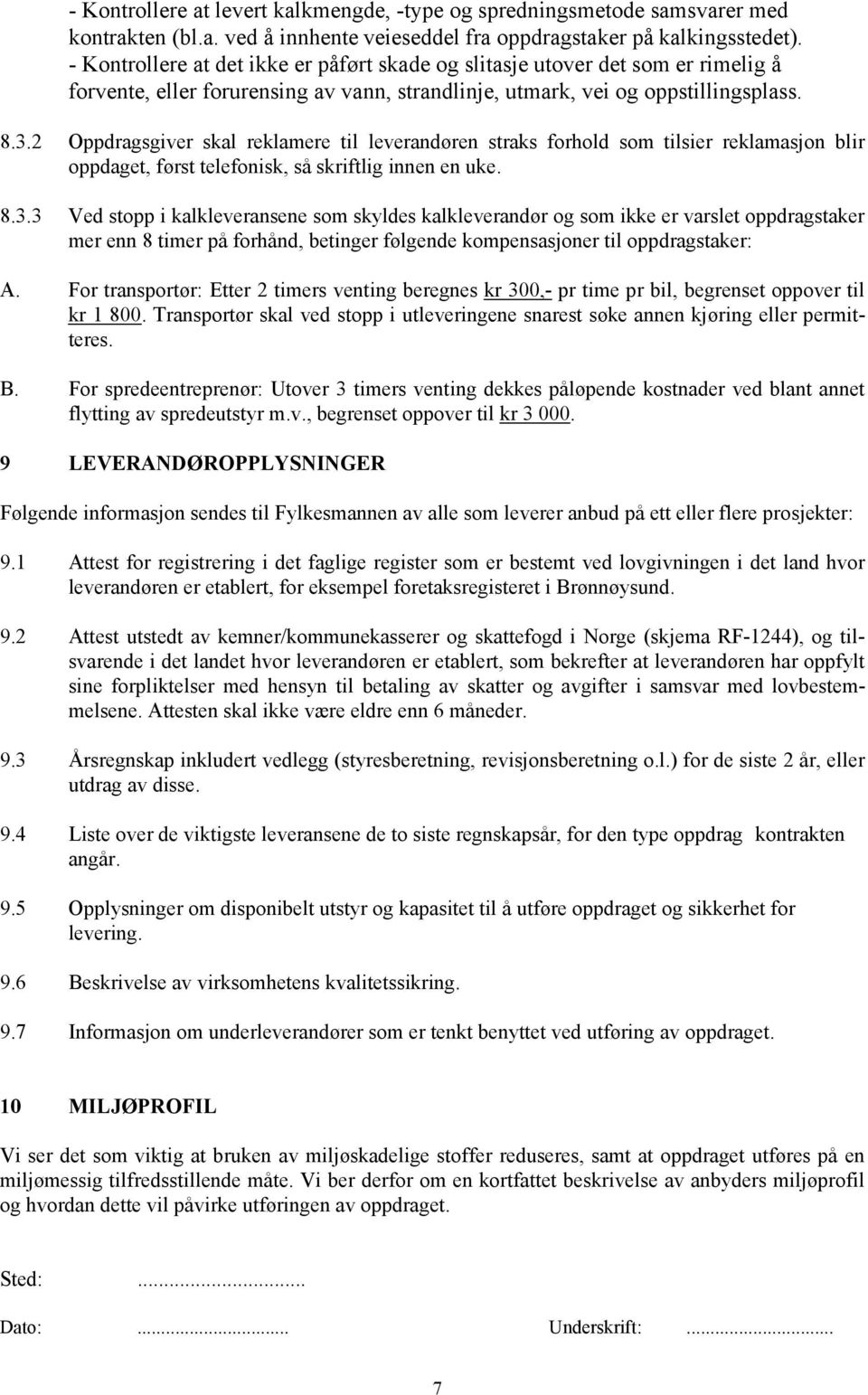 2 Oppdragsgiver skal reklamere til leverandøren straks forhold som tilsier reklamasjon blir oppdaget, først telefonisk, så skriftlig innen en uke. 8.3.