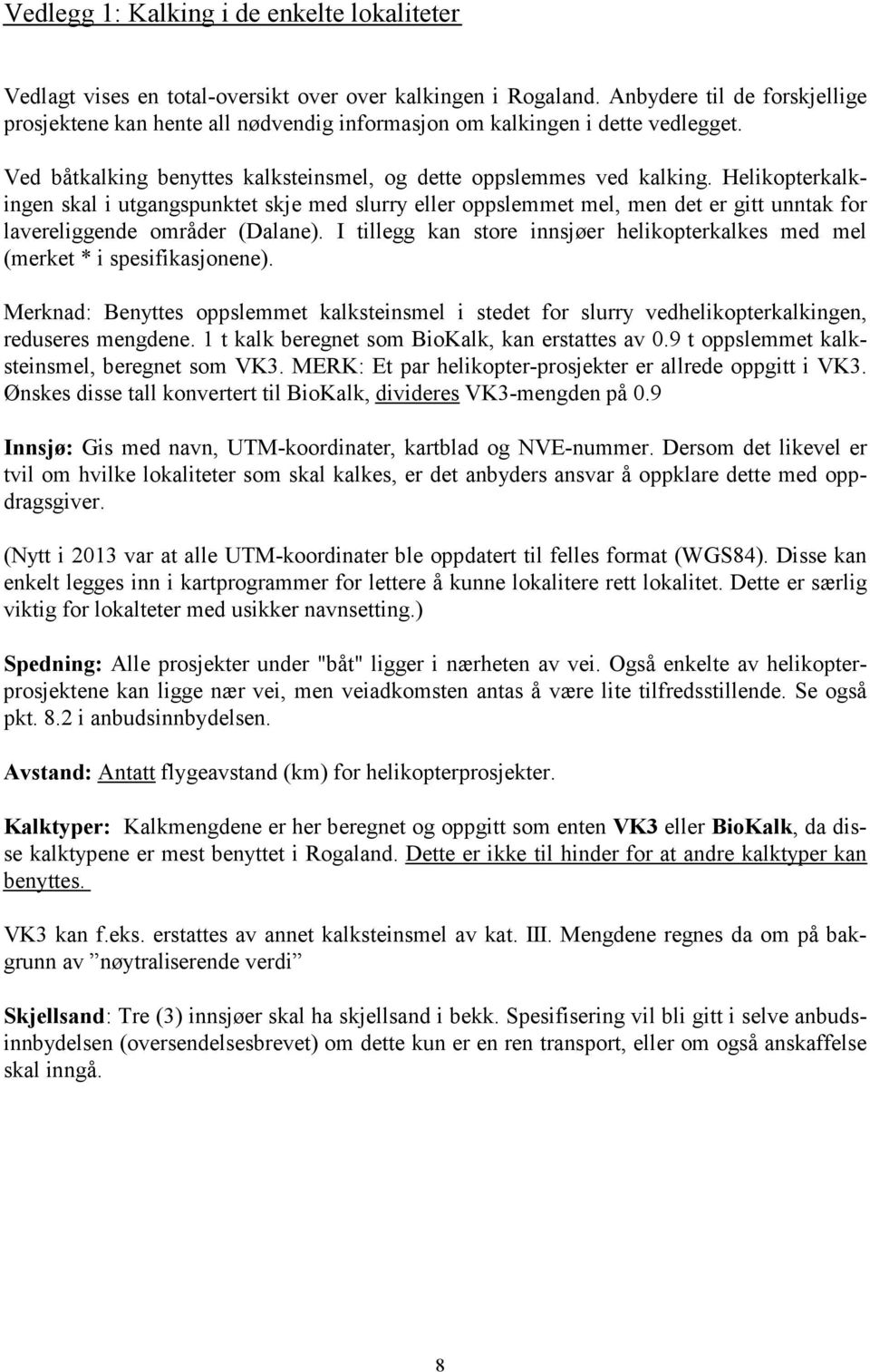 Helikopterkalkingen skal i utgangspunktet skje med slurry eller oppslemmet mel, men det er gitt unntak for lavereliggende områder (Dalane).