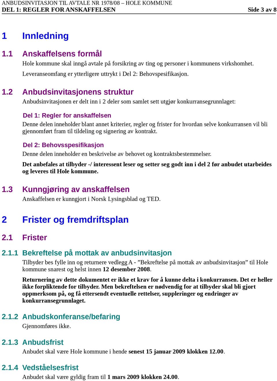 2 Anbudsinvitasjnens struktur Anbudsinvitasjnen er delt inn i 2 deler sm samlet sett utgjør knkurransegrunnlaget: Del 1: Regler fr anskaffelsen Denne delen innehlder blant annet kriterier, regler g