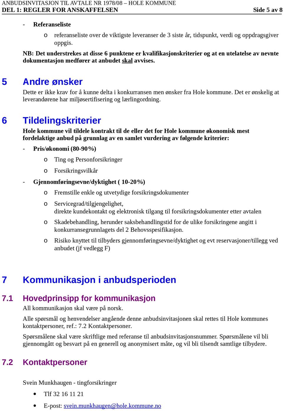 5 Andre ønsker Dette er ikke krav fr å kunne delta i knkurransen men ønsker fra Hle kmmune. Det er ønskelig at leverandørene har miljøsertifisering g lærlingrdning.