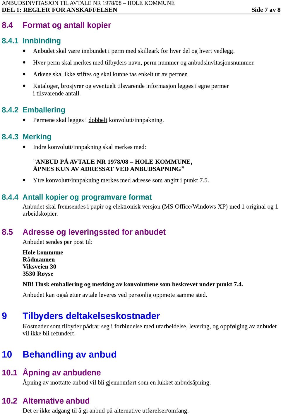 Arkene skal ikke stiftes g skal kunne tas enkelt ut av permen Katalger, brsjyrer g eventuelt tilsvarende infrmasjn legges i egne permer i tilsvarende antall. 8.4.