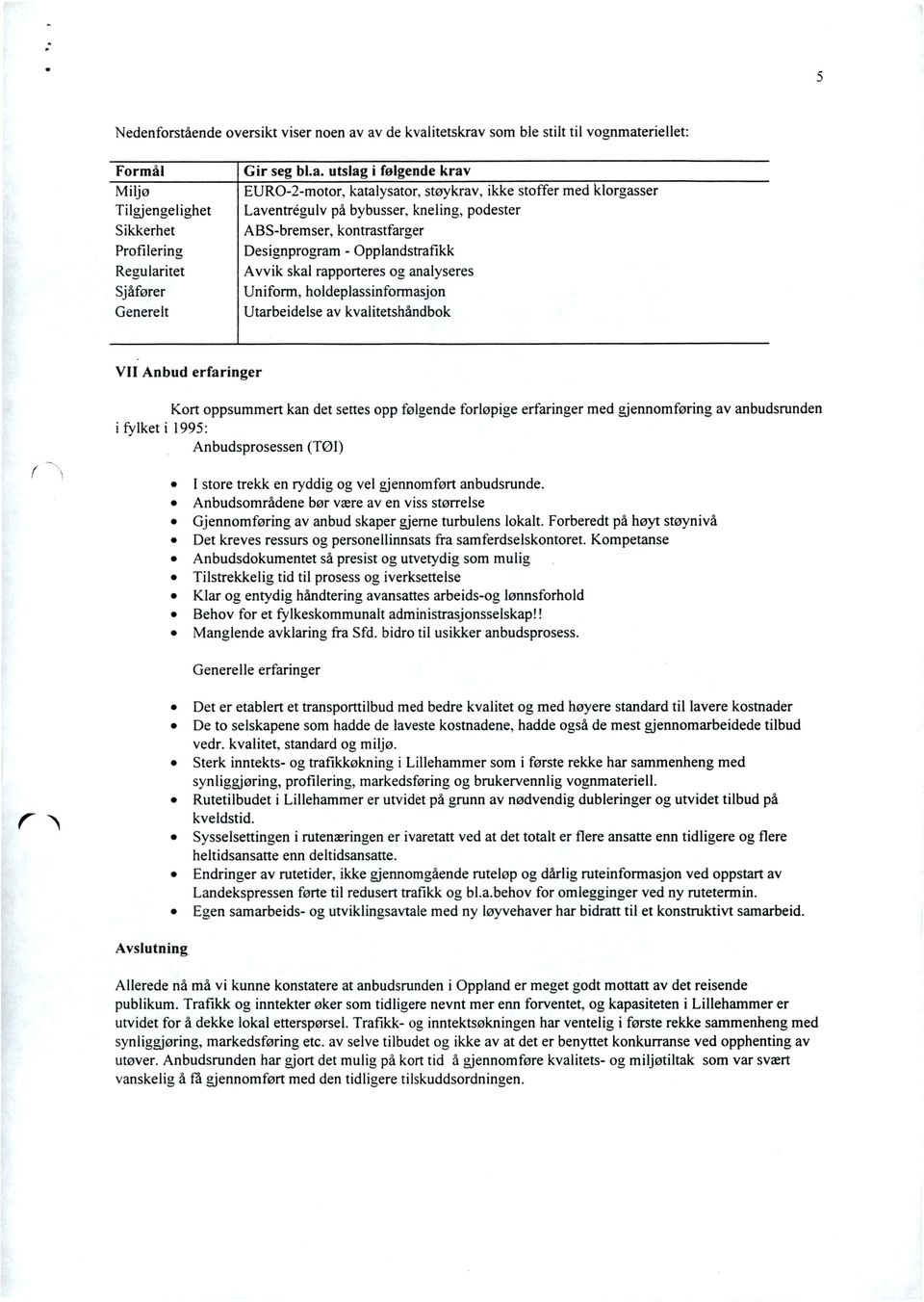 holdeplassinfonnasjon Utarbeidelse av kvalitetshåndbok VII Anbud erfaringer Kort oppsummert kan det settes opp følgende forløpige erfaringer med gjennomføring i fylket i 1995: Anbudsprosessen (TØI) f