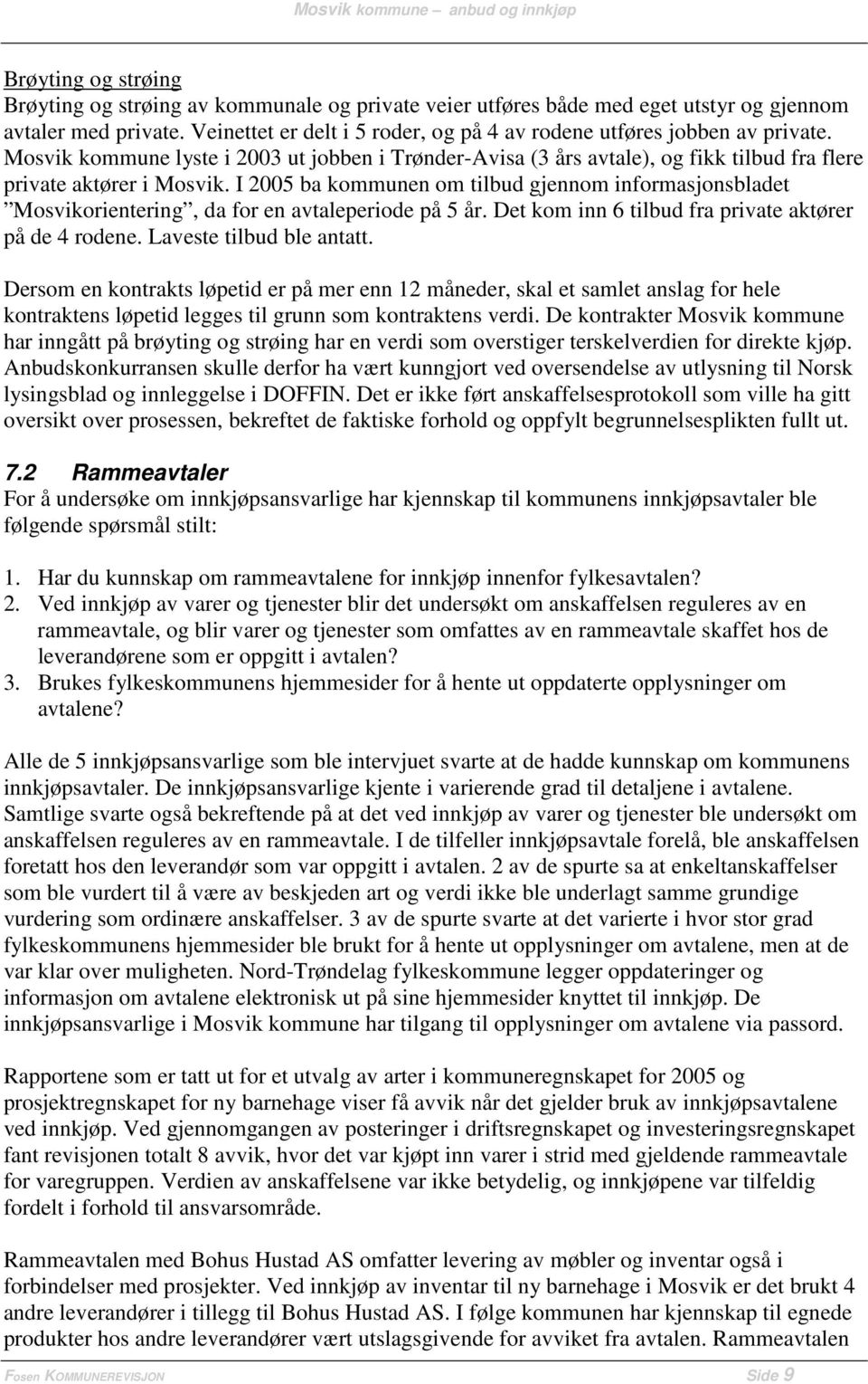 I 2005 ba kommunen om tilbud gjennom informasjonsbladet Mosvikorientering, da for en avtaleperiode på 5 år. Det kom inn 6 tilbud fra private aktører på de 4 rodene. Laveste tilbud ble antatt.