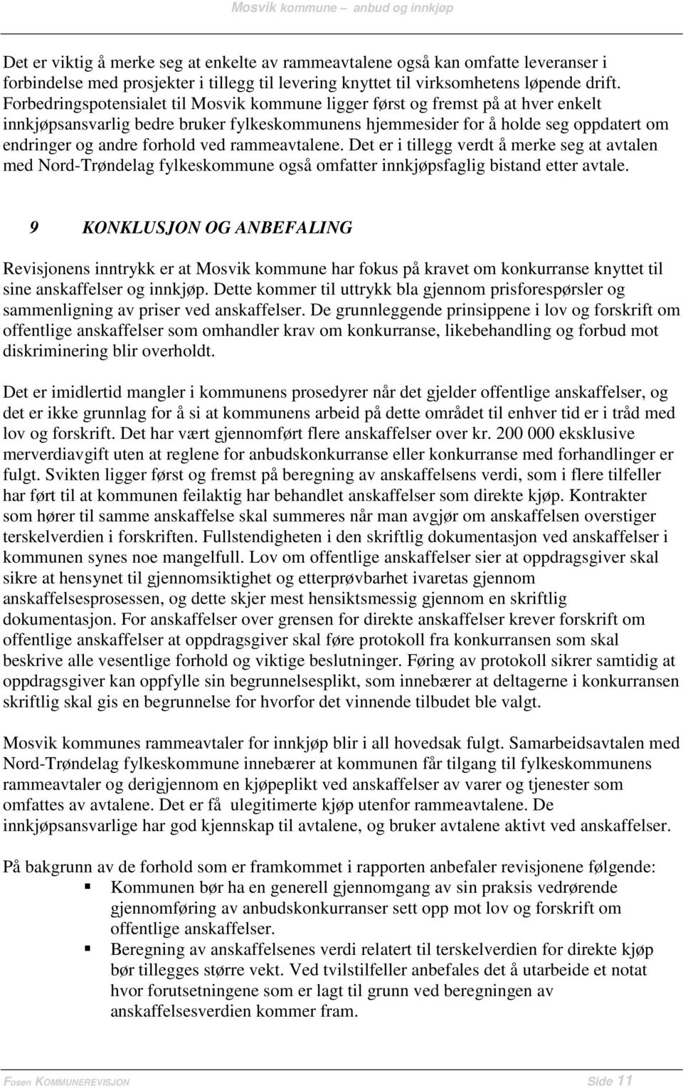 ved rammeavtalene. Det er i tillegg verdt å merke seg at avtalen med Nord-Trøndelag fylkeskommune også omfatter innkjøpsfaglig bistand etter avtale.