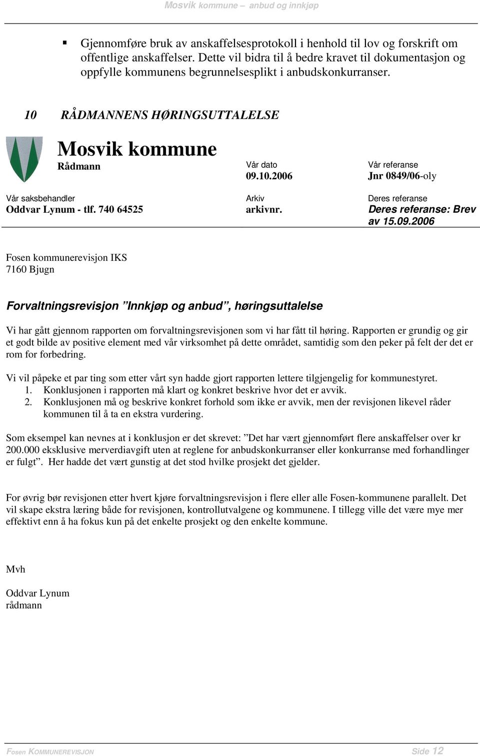 10 RÅDMANNENS HØRINGSUTTALELSE Mosvik kommune Rådmann Vår saksbehandler Oddvar Lynum - tlf. 740 64525 Vår dato 09.10.2006 Arkiv arkivnr.