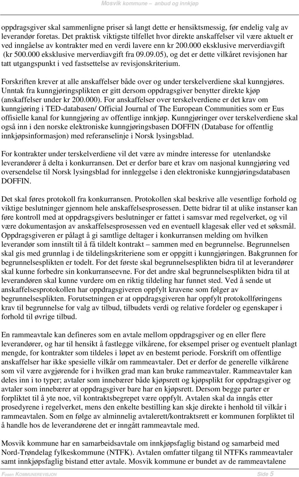 000 eksklusive merverdiavgift fra 09.09.05), og det er dette vilkåret revisjonen har tatt utgangspunkt i ved fastsettelse av revisjonskriterium.