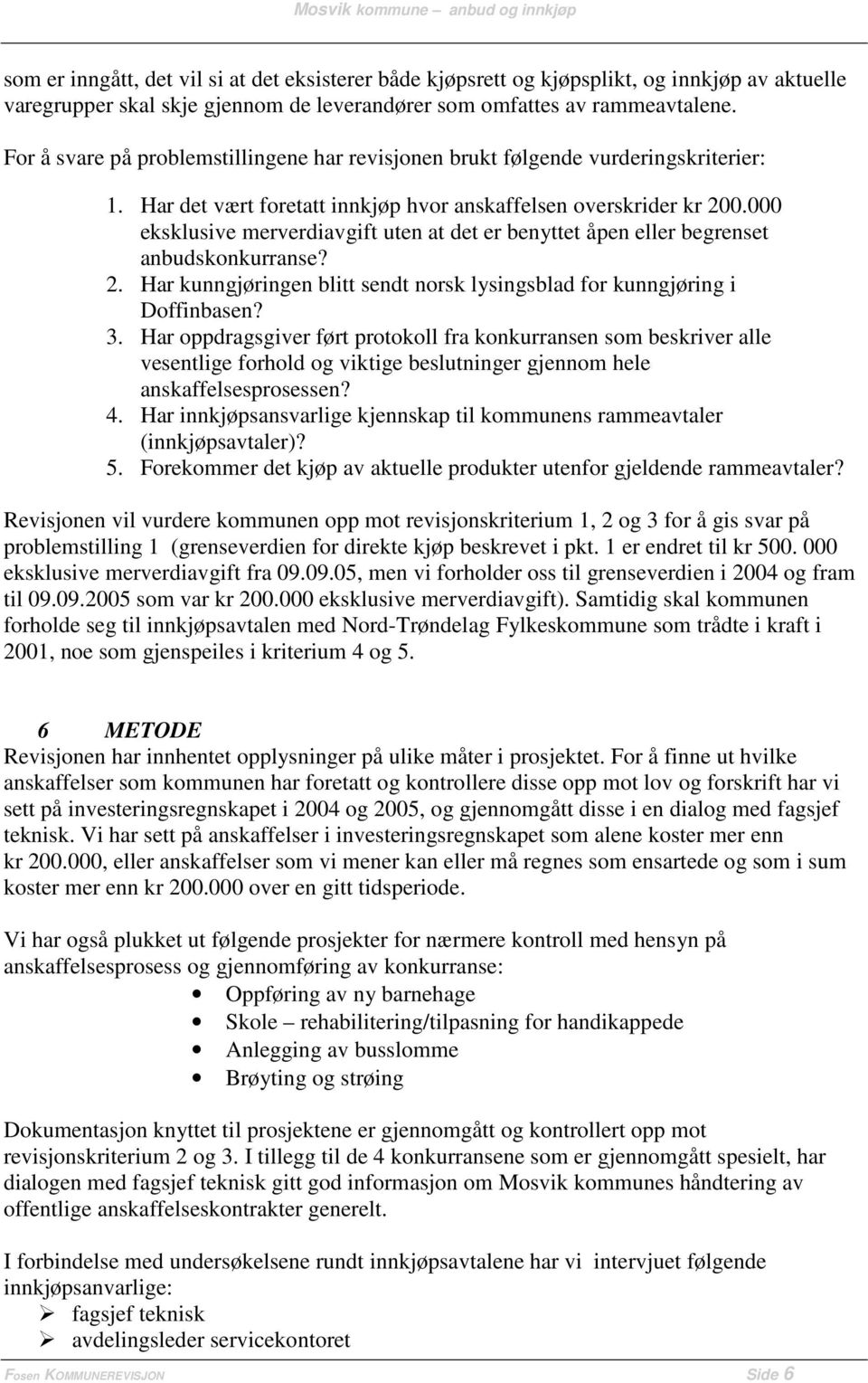 000 eksklusive merverdiavgift uten at det er benyttet åpen eller begrenset anbudskonkurranse? 2. Har kunngjøringen blitt sendt norsk lysingsblad for kunngjøring i Doffinbasen? 3.