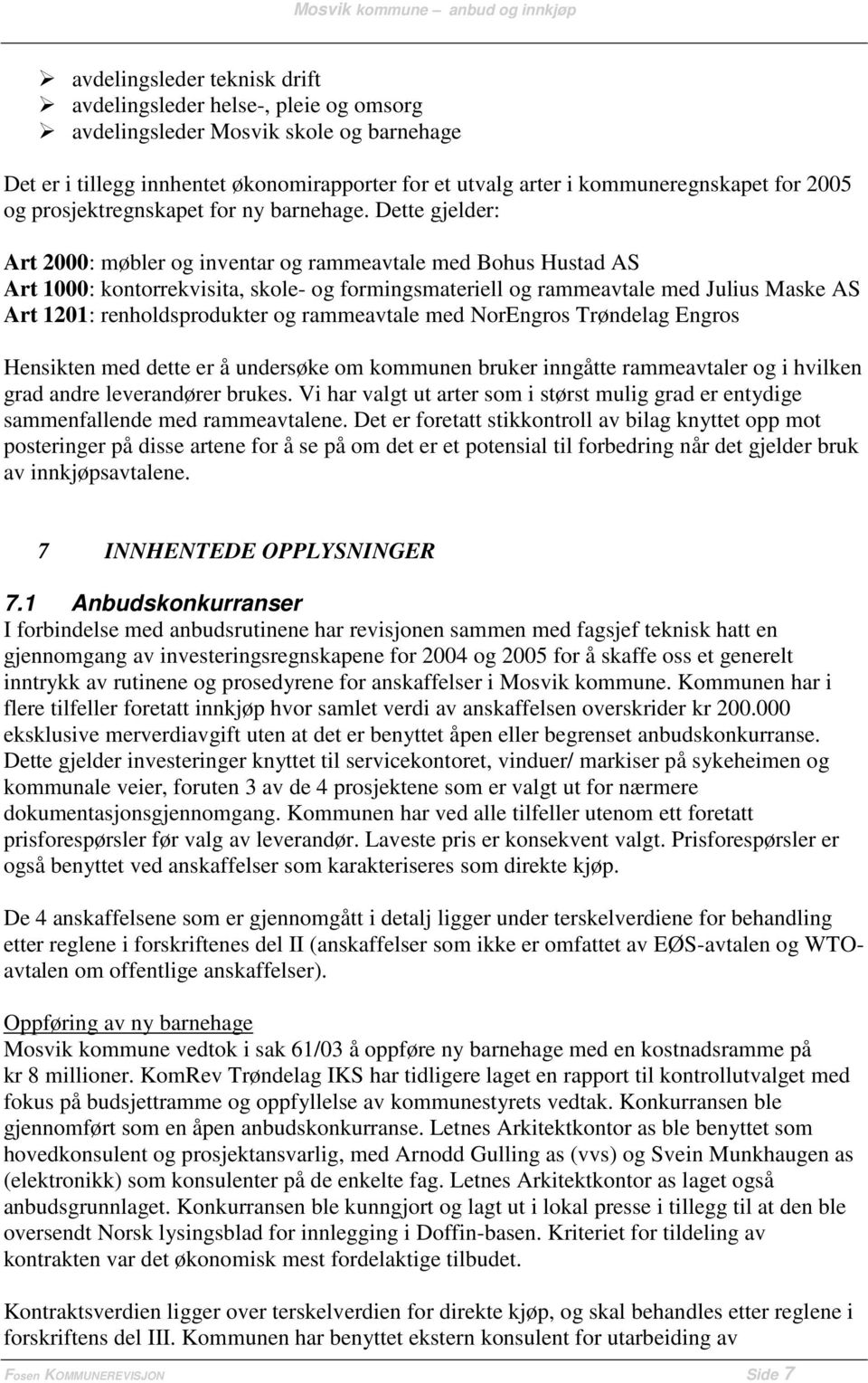 Dette gjelder: Art 2000: møbler og inventar og rammeavtale med Bohus Hustad AS Art 1000: kontorrekvisita, skole- og formingsmateriell og rammeavtale med Julius Maske AS Art 1201: renholdsprodukter og