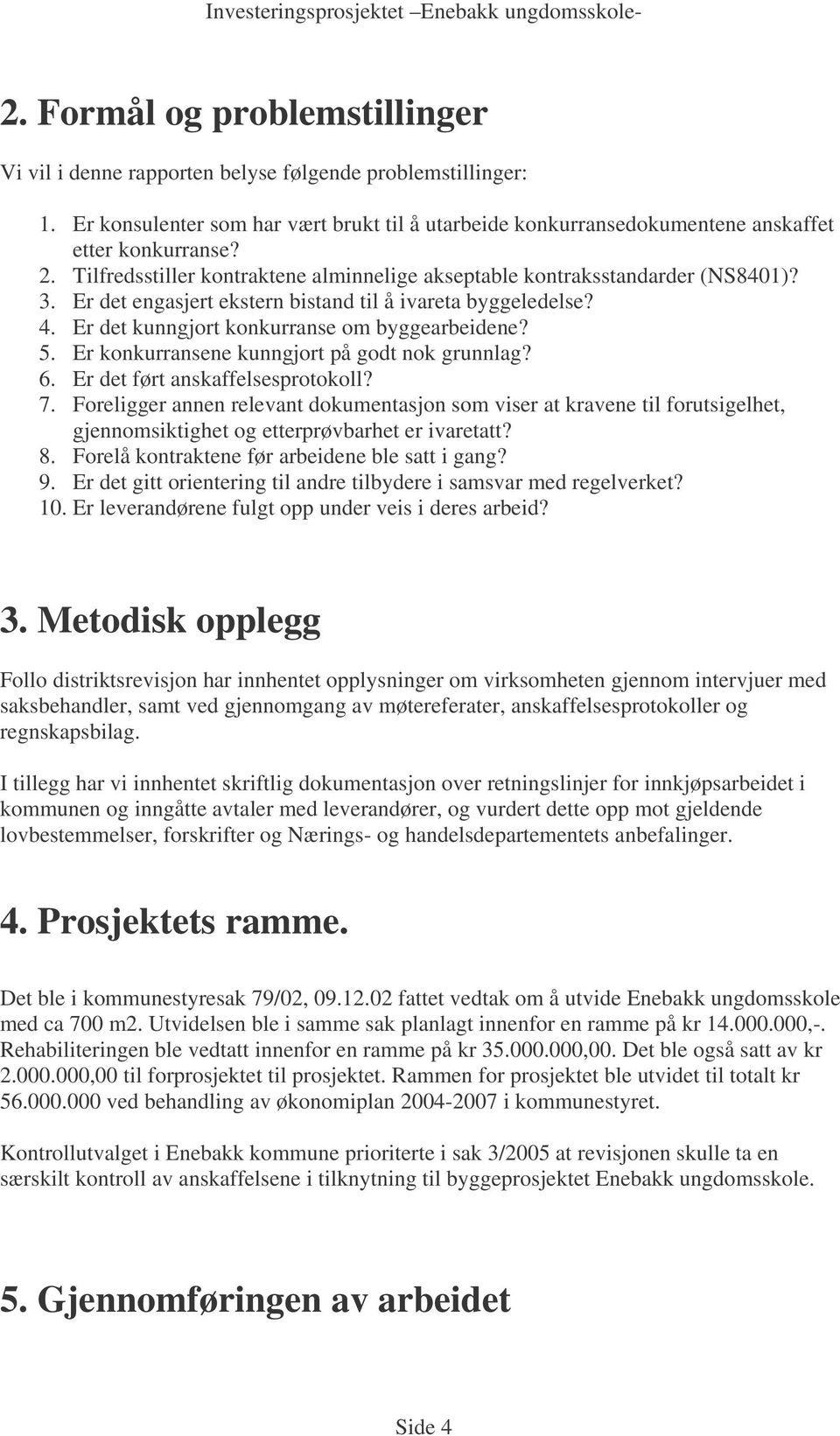 Er konkurransene kunngjort på godt nok grunnlag? 6. Er det ført anskaffelsesprotokoll? 7.