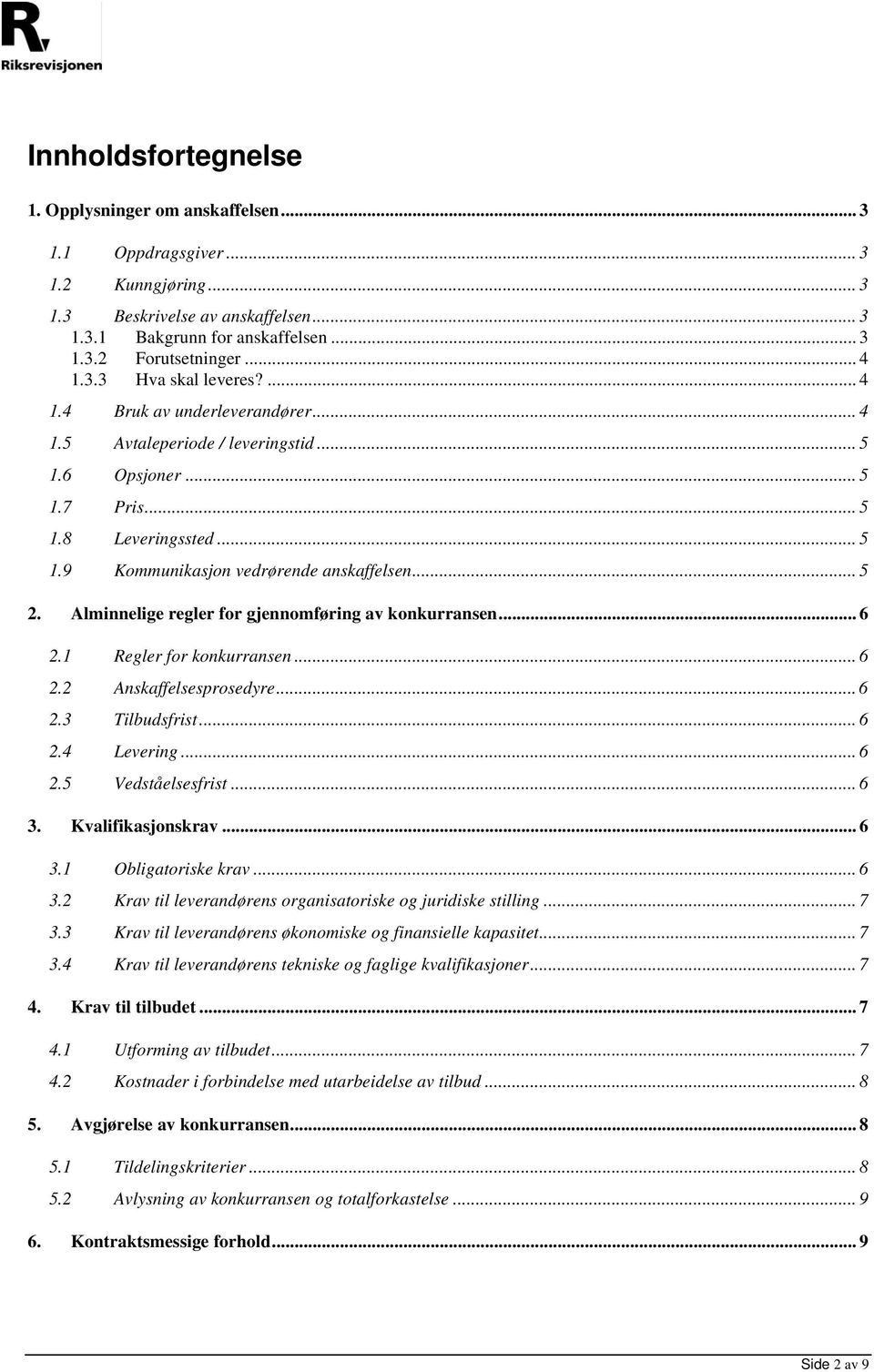 .. 5 2. Alminnelige regler for gjennomføring av konkurransen... 6 2.1 Regler for konkurransen... 6 2.2 Anskaffelsesprosedyre...6 2.3 Tilbudsfrist... 6 2.4 Levering... 6 2.5 Vedståelsesfrist... 6 3.