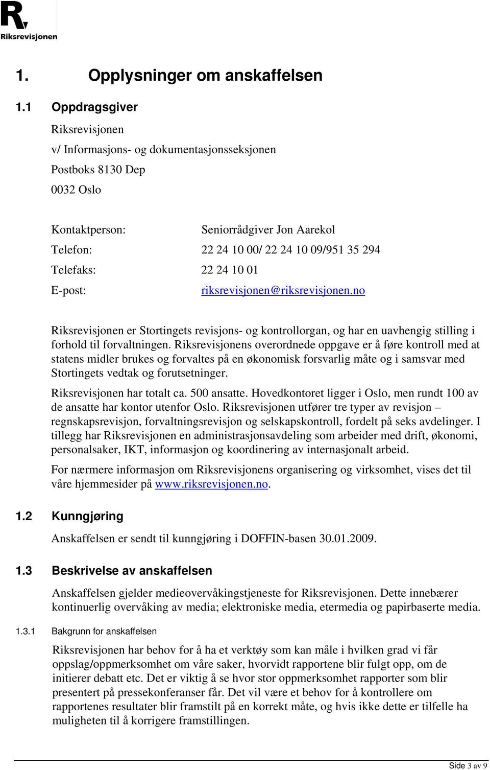 22 24 10 01 E-post: riksrevisjonen@riksrevisjonen.no Riksrevisjonen er Stortingets revisjons- og kontrollorgan, og har en uavhengig stilling i forhold til forvaltningen.