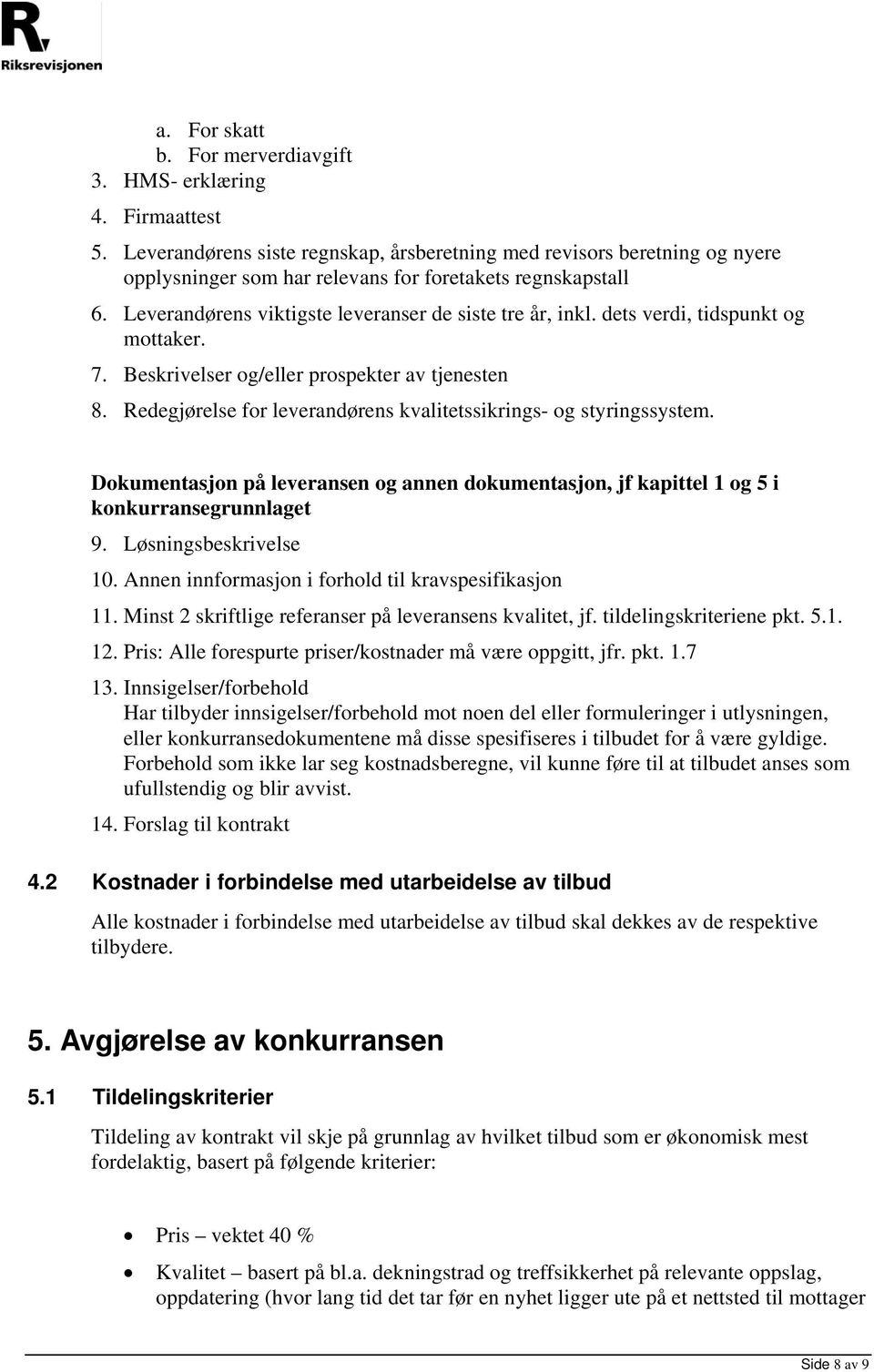 dets verdi, tidspunkt og mottaker. 7. Beskrivelser og/eller prospekter av tjenesten 8. Redegjørelse for leverandørens kvalitetssikrings- og styringssystem.