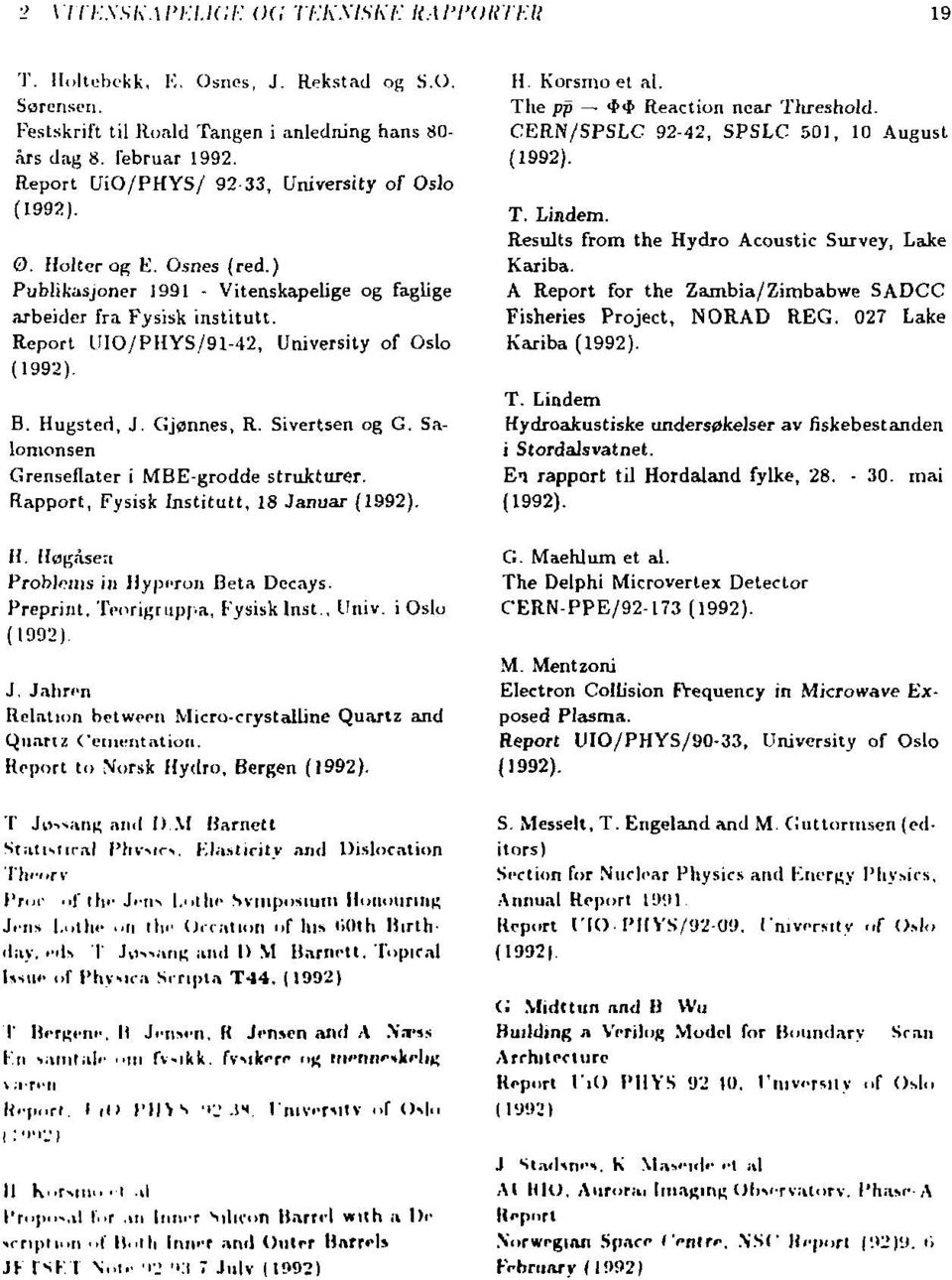 Hugsted, J. Gjønnes, R. Sivertsen og G. Salomonsen Grenseflater i MBE-grodde strukturer. Rapport, Fysisk Institutt, 18 Januar H. Høgåseu Problems in Hyperon Beta Decays.