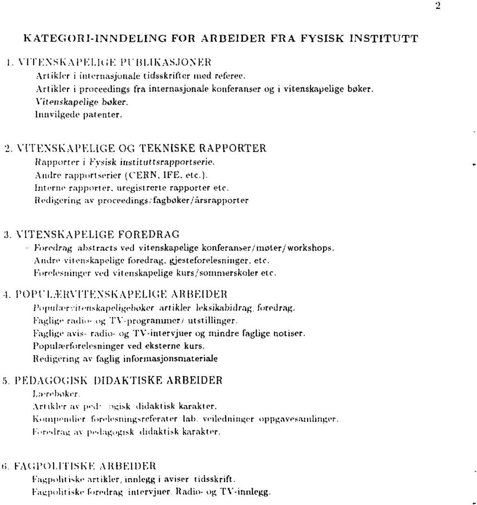 VITENSKAPELIGE OG TEKNISKE RAPPORTER Rapporter i Fysisk instituftsrapportserie. Andre rapportserier (CERN, IFE. etc). Interne rapporter, uregistrerte rapporter etc. Redigering av proceedings.